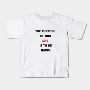 The purpose of our lives is to be happy Kids T-Shirt